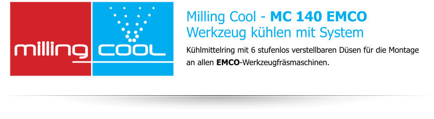 Milling Cool - MC 140 EMCO Werkzeug kühlen mit System Kühlmittelring mit 6 stufenlos verstellbaren Düsen für die Montage an allen EMCO-Werkzeugfräsmaschinen.
