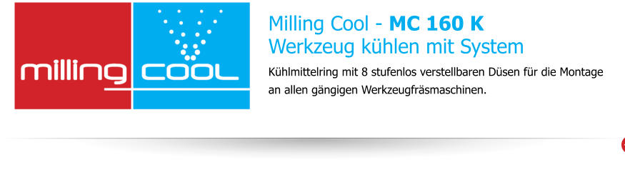 Milling Cool - MC 160 K Werkzeug kühlen mit System Kühlmittelring mit 8 stufenlos verstellbaren Düsen für die Montage an allen gängigen Werkzeugfräsmaschinen.